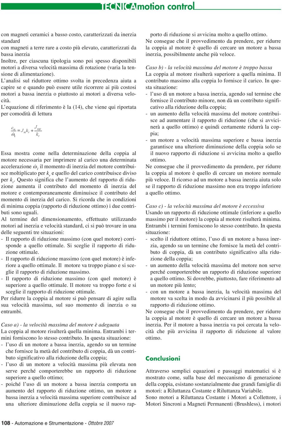 L analisi sul riduttore ottimo svolta in precedenza aiuta a capire se e quando può essere utile ricorrere ai più costosi motori a bassa inerzia o piuttosto ai motori a diversa velocità.