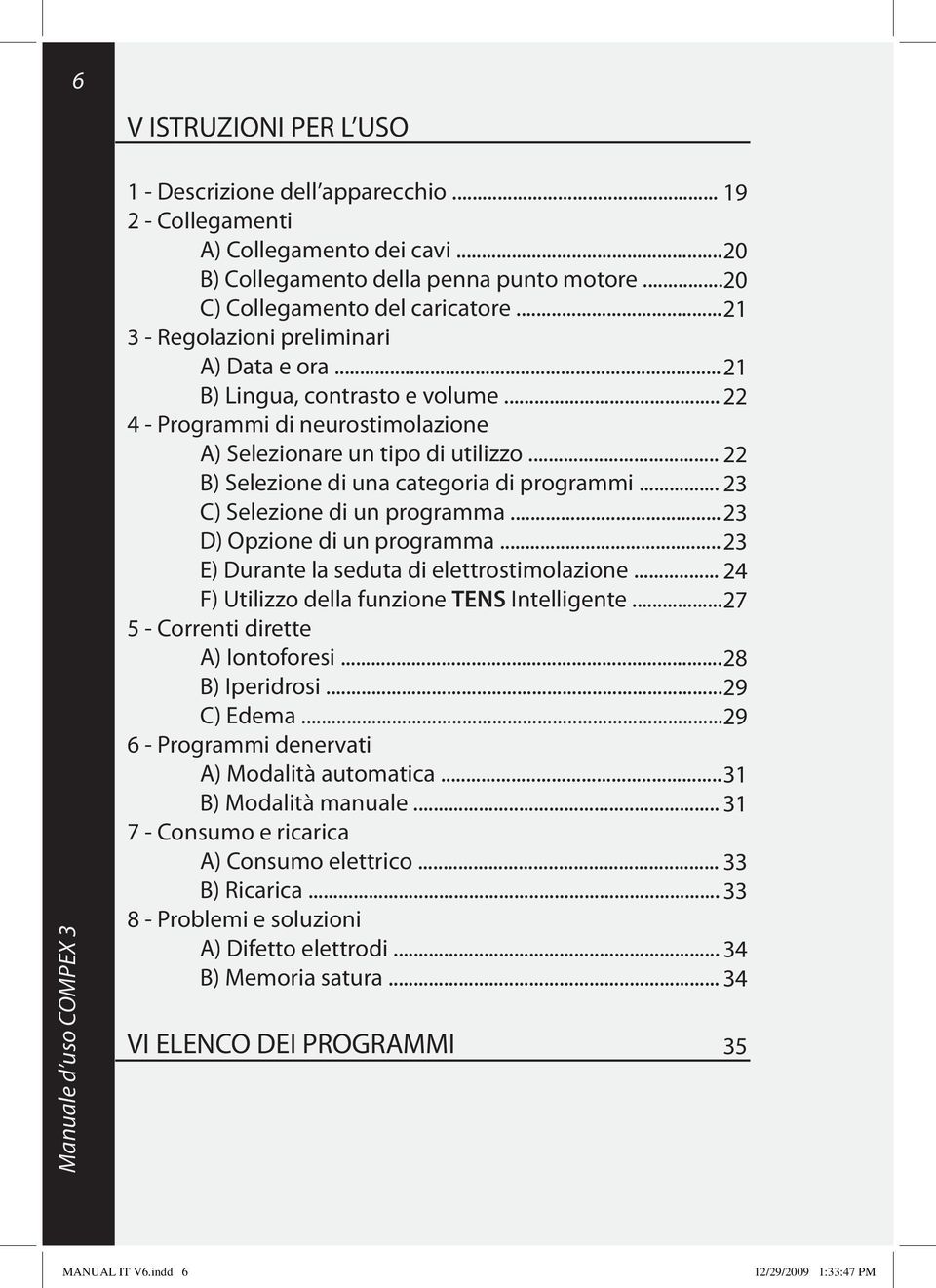 .. 22 B) Selezione di una categoria di programmi... 23 C) Selezione di un programma... 23 D) Opzione di un programma... 23 E) Durante la seduta di elettrostimolazione.