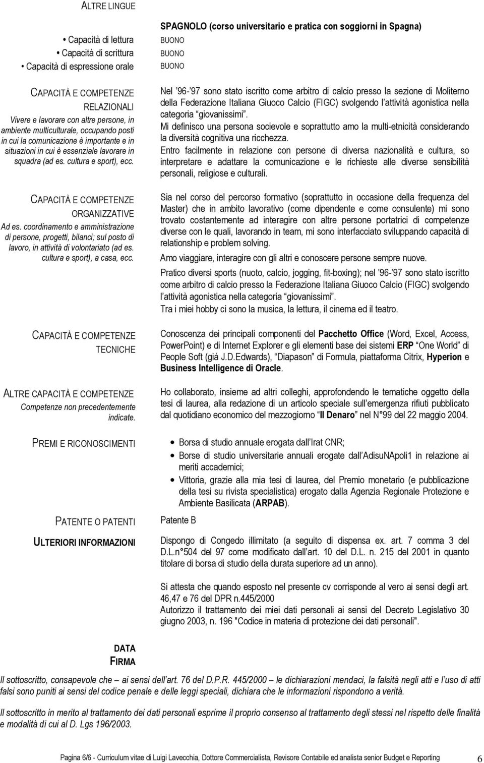 coordinamento e amministrazione di persone, progetti, bilanci; sul posto di lavoro, in attività di volontariato (ad es. cultura e sport), a casa, ecc.