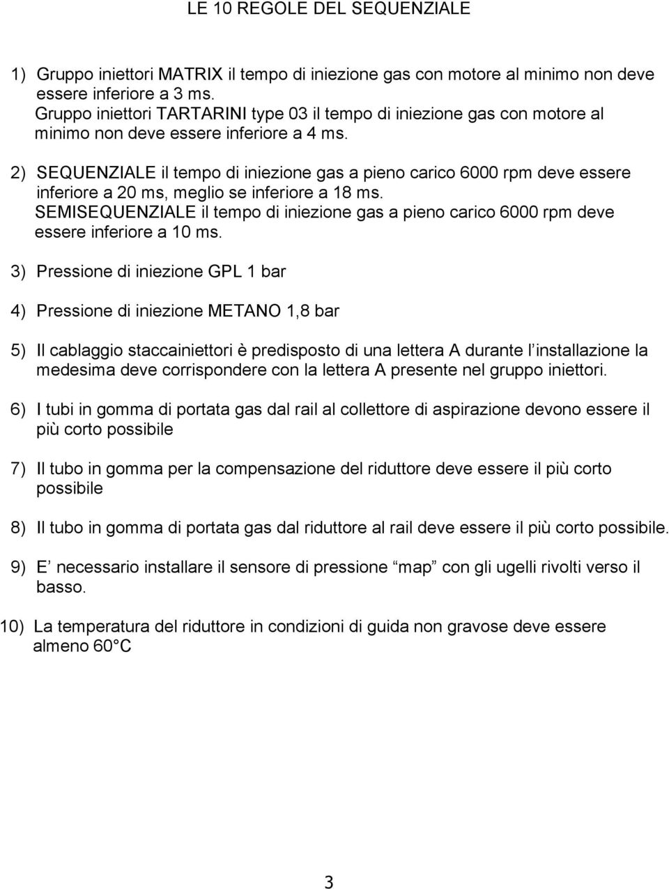 2) SEQUENZIALE il tempo di iniezione gas a pieno carico 6000 rpm deve essere inferiore a 20 ms, meglio se inferiore a 18 ms.