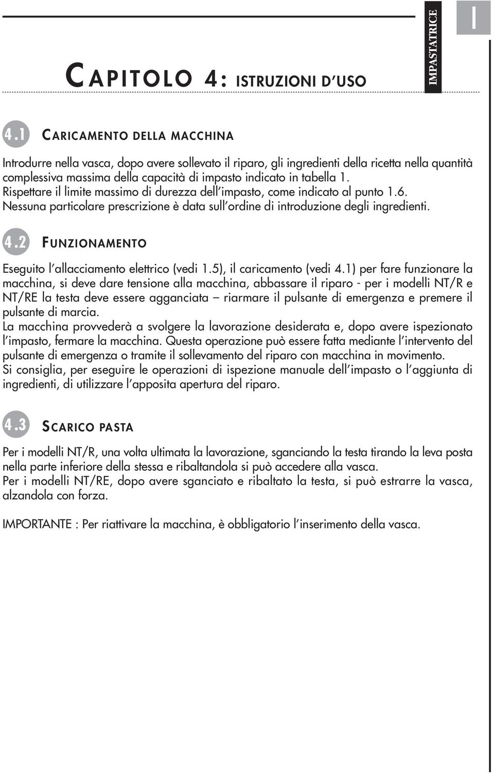 Rispettare il limite massimo di durezza dell impasto, come indicato al punto 1.6. Nessuna particolare prescrizione è data sull ordine di introduzione degli ingredienti. 4.