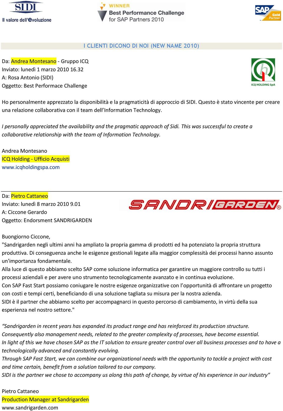 Questo è stato vincente per creare una relazione collaborativa con il team dell Information Technology. I personally appreciated the availability and the pragmatic approach of Sidi.