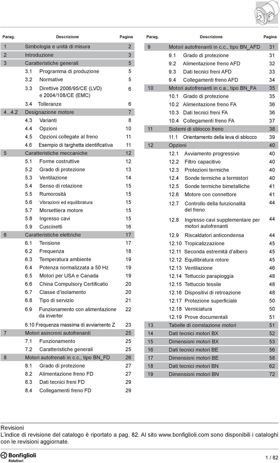 6 Esempio di targhetta identificativa 11 5 Caratteristiche meccaniche 12 5.1 Forme costruttive 12 5.2 Grado di protezione 13 5.3 Ventilazione 14 5.4 Senso di rotazione 15 5.5 Rumorosità 15 5.