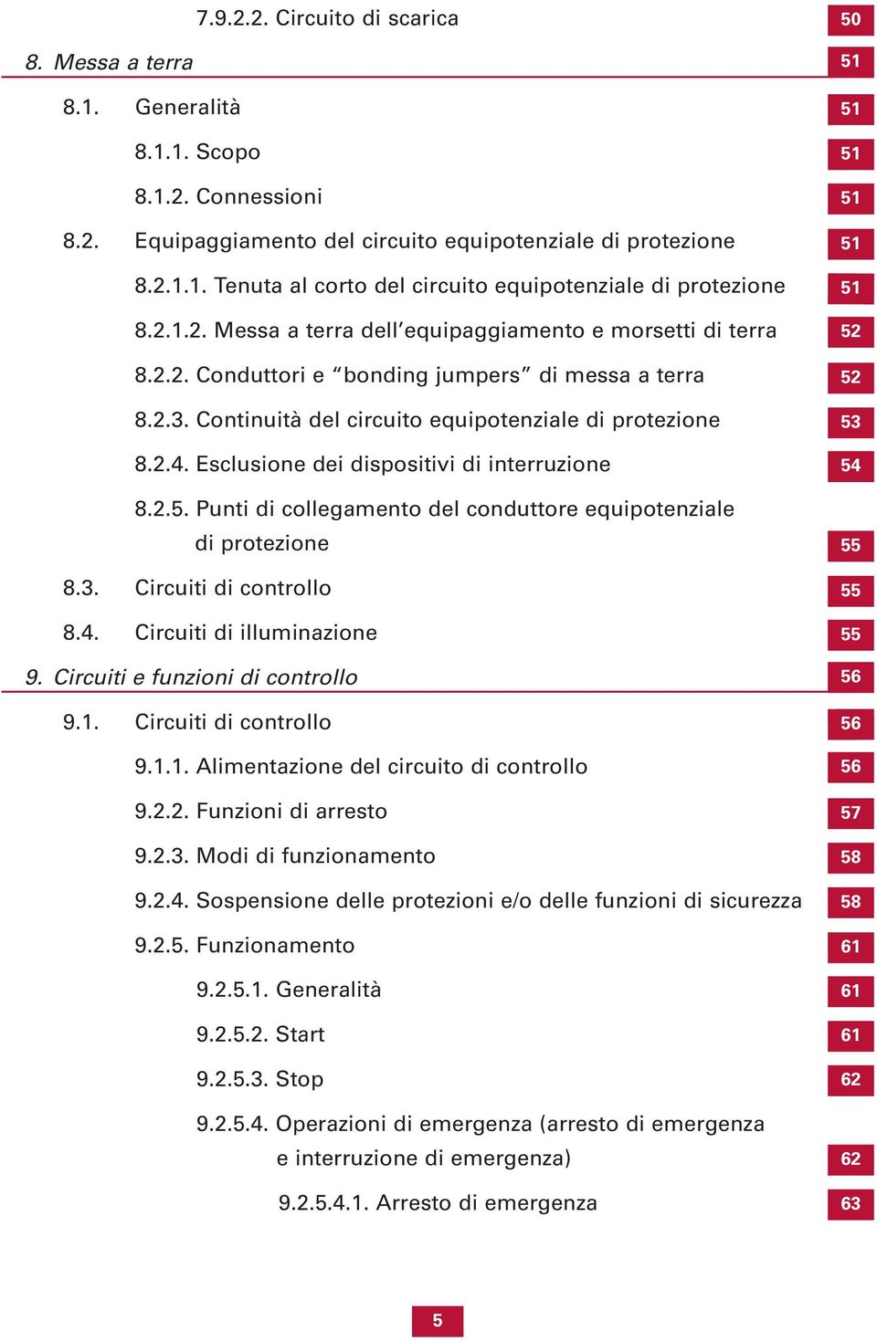 Esclusione dei dispositivi di interruzione 8.2.5. Punti di collegamento del conduttore equipotenziale di protezione 8.3. Circuiti di controllo 8.4. Circuiti di illuminazione 9.