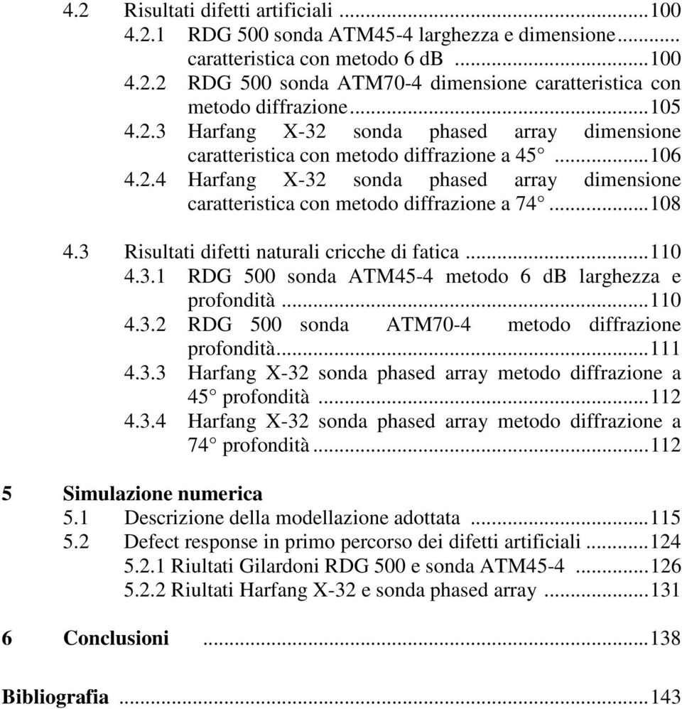 .. 108 4.3 Risultati difetti naturali cricche di fatica... 110 4.3.1 RDG 500 sonda ATM45-4 metodo 6 db larghezza e profondità... 110 4.3.2 RDG 500 sonda ATM70-4 metodo diffrazione profondità... 111 4.