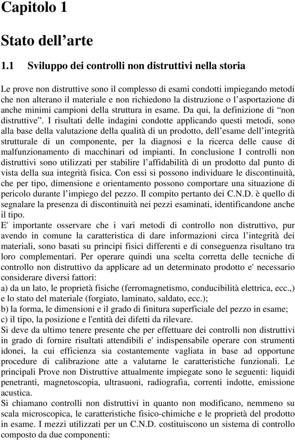 asportazione di anche minimi campioni della struttura in esame. Da qui, la definizione di non distruttive.