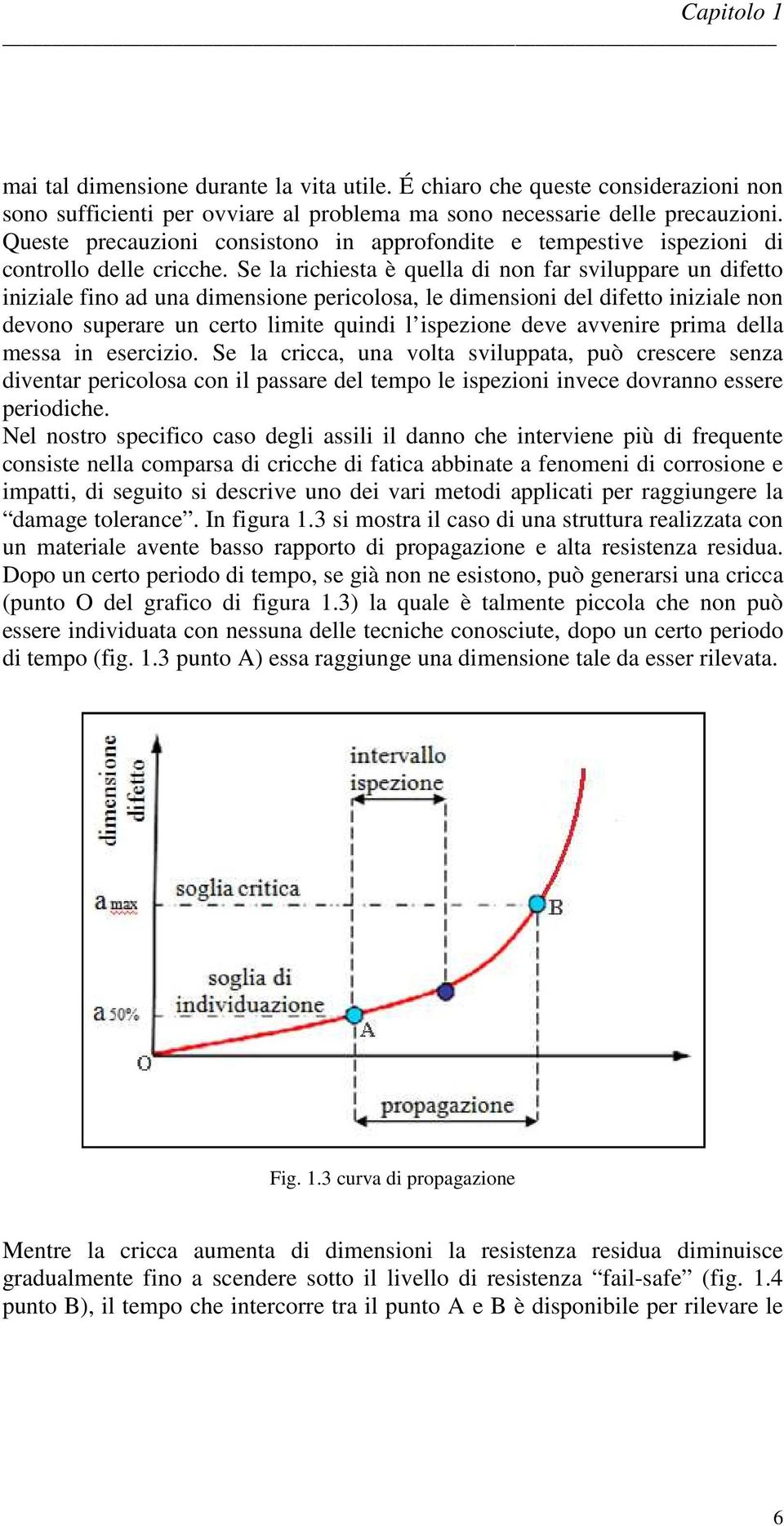 Se la richiesta è quella di non far sviluppare un difetto iniziale fino ad una dimensione pericolosa, le dimensioni del difetto iniziale non devono superare un certo limite quindi l ispezione deve