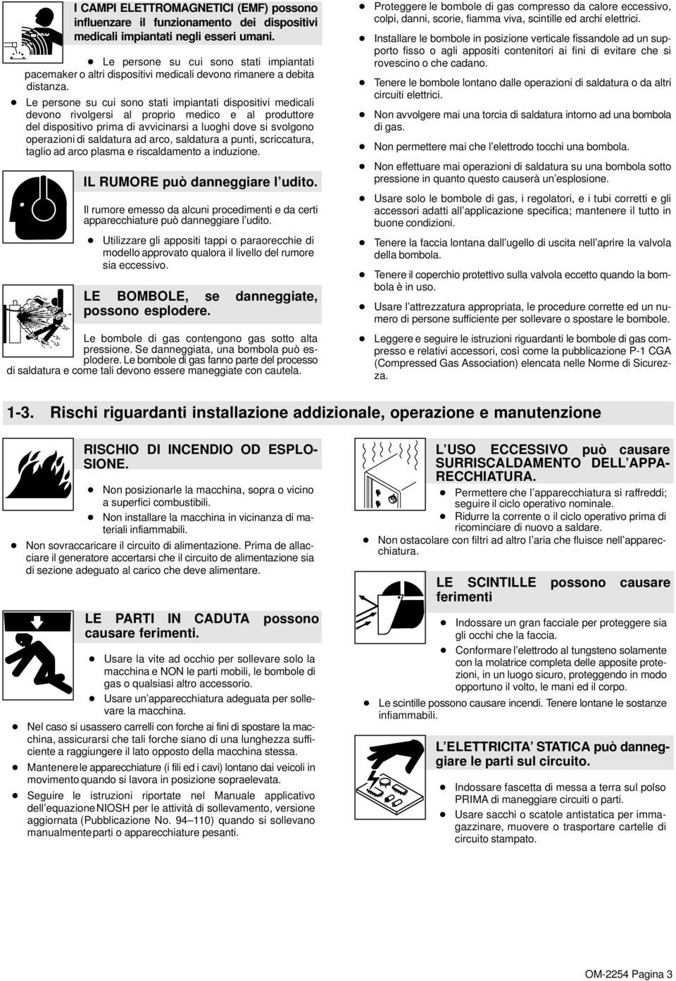 Le persone su cui sono stati impiantati dispositivi medicali devono rivolgersi al proprio medico e al produttore del dispositivo prima di avvicinarsi a luoghi dove si svolgono operazioni di saldatura