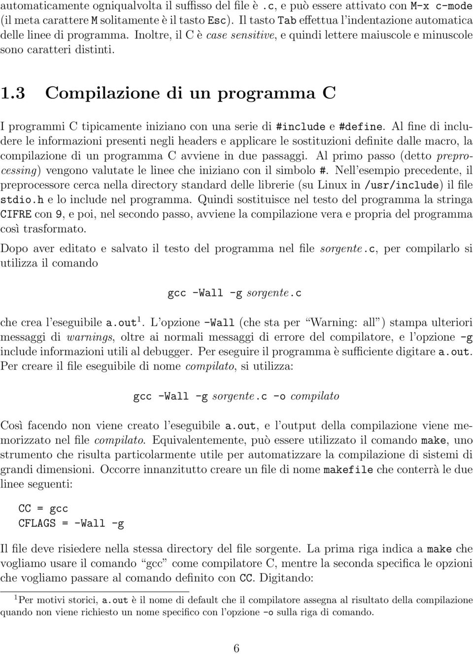 3 Compilazione di un programma C I programmi C tipicamente iniziano con una serie di #include e #define.