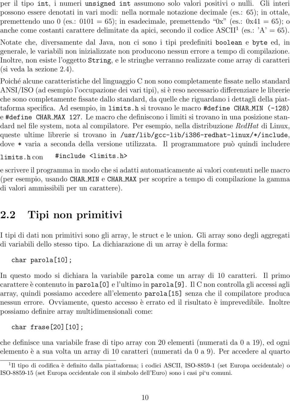 Notate che, diversamente dal Java, non ci sono i tipi predefiniti boolean e byte ed, in generale, le variabili non inizializzate non producono nessun errore a tempo di compilazione.