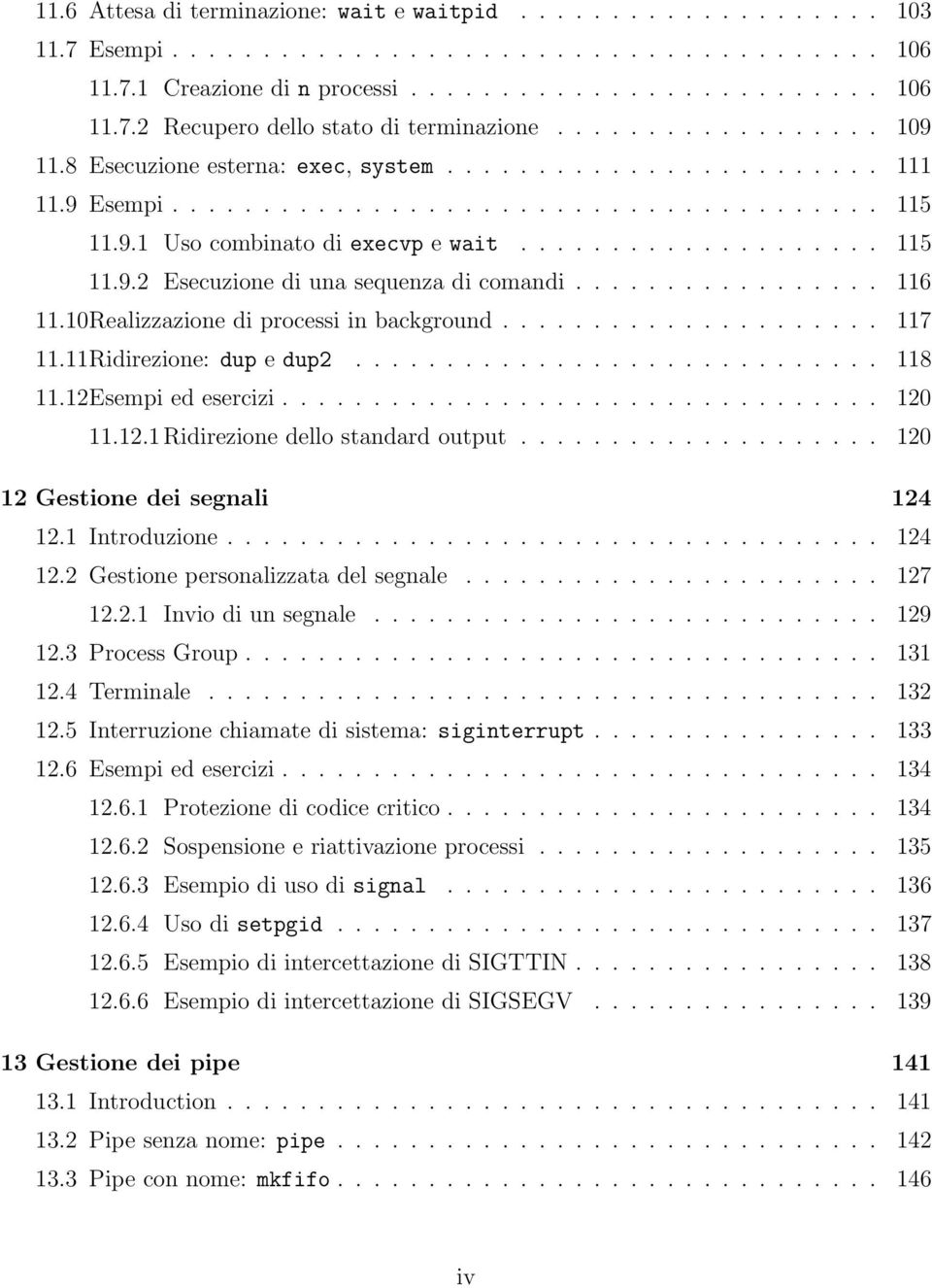 ................ 116 11.10Realizzazione di processi in background..................... 117 11.11Ridirezione: dup e dup2............................. 118 11.12Esempi ed esercizi................................. 120 11.