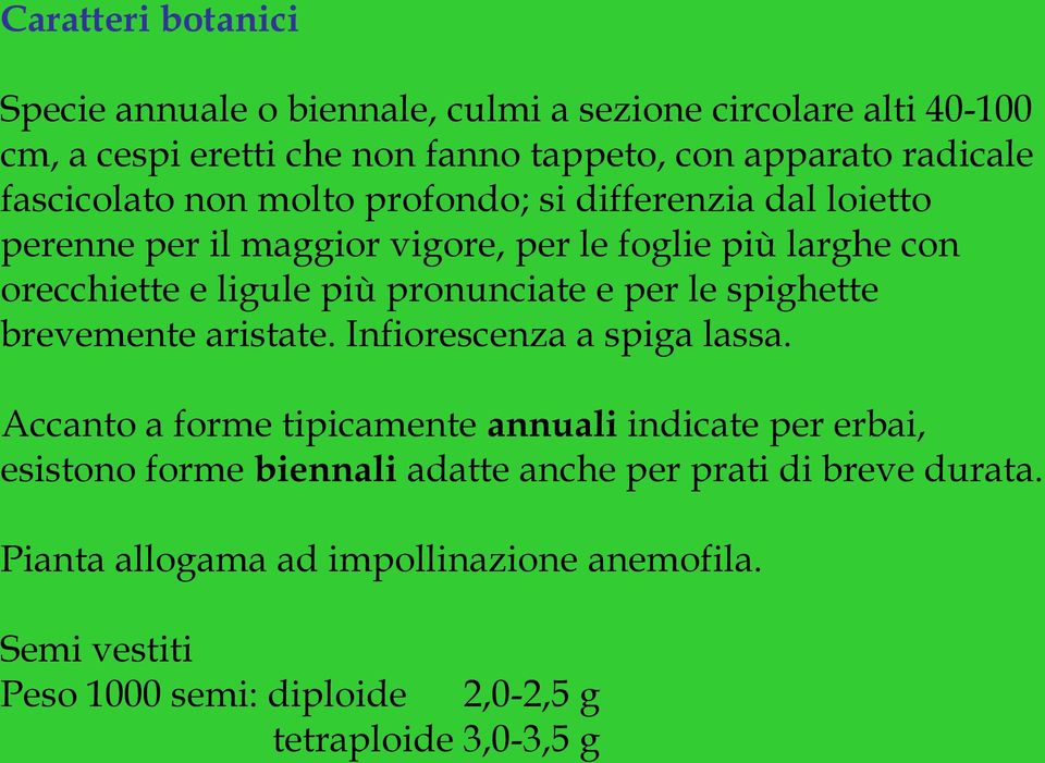 pronunciate e per le spighette brevemente aristate. Infiorescenza a spiga lassa.