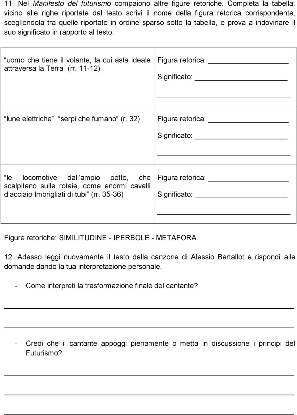 indovinare il suo significato in rapporto al testo. uomo che tiene il volante, la cui asta ideale attraversa la Terra (rr. 11-12) Figura retorica: Significato: lune elettriche, serpi che fumano (r.