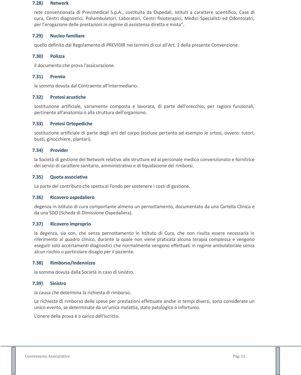 delle prestazioni in regime di assistenza diretta e mista. 7.29) Nucleo familiare quello definito dal Regolamento di PREVIDIR nei termini di cui all Art. 2 della presente Convenzione. 7.30) Polizza il documento che prova l'assicurazione.