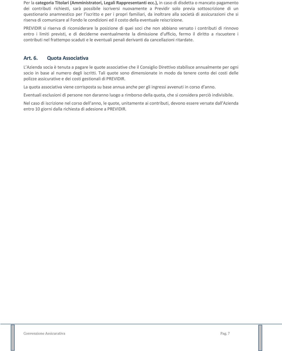 propri familiari, da inoltrare alla società di assicurazioni che si riserva di comunicare al Fondo le condizioni ed il costo della eventuale reiscrizione.