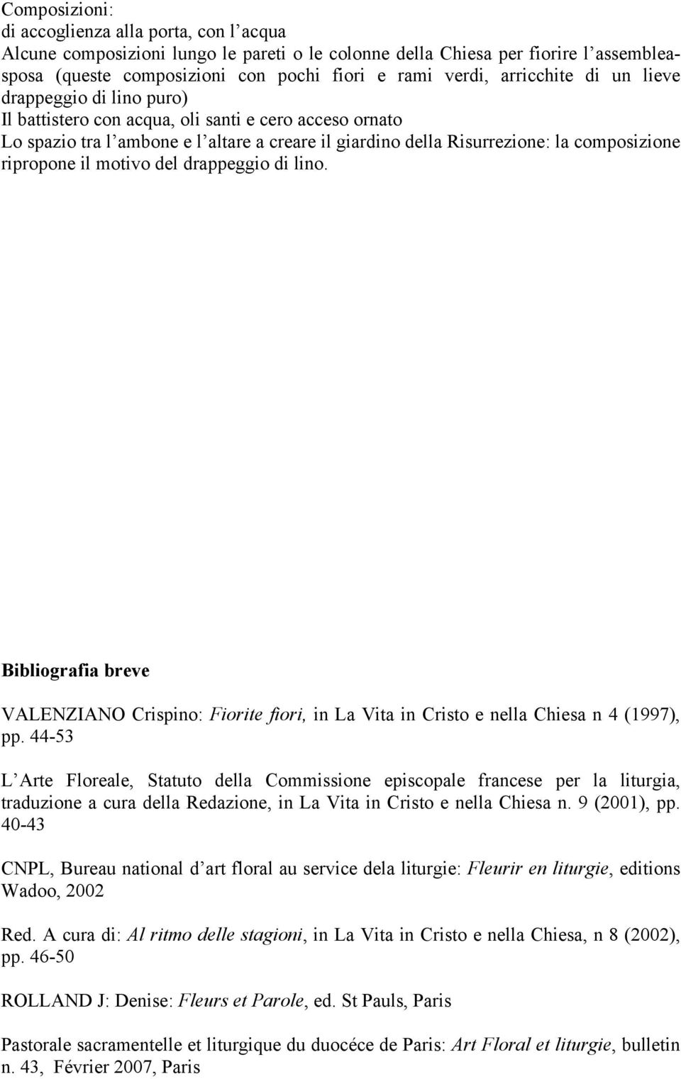 ripropone il motivo del drappeggio di lino. Bibliografia breve VALENZIANO Crispino: Fiorite fiori, in La Vita in Cristo e nella Chiesa n 4 (1997), pp.