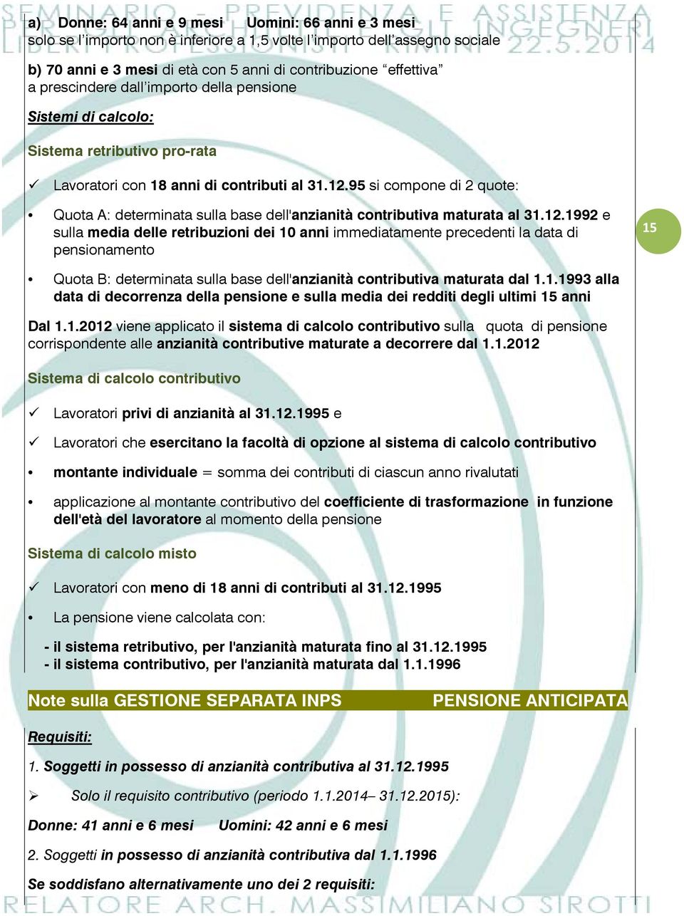 95 si compone di 2 quote: Quota A: determinata sulla base dell'anzianità contributiva maturata al 31.12.