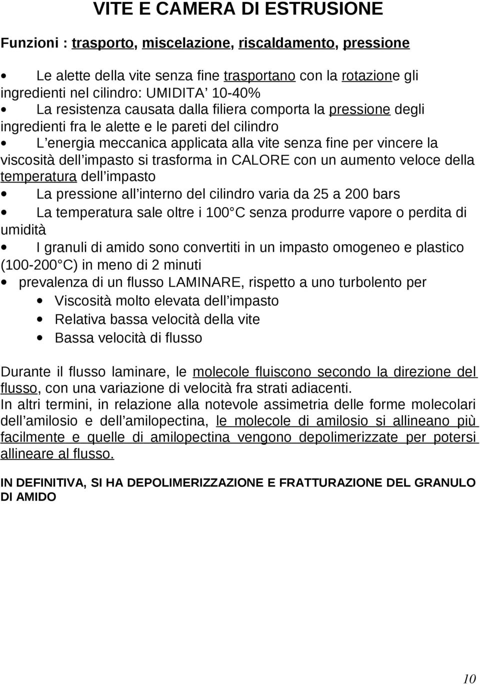 impasto si trasforma in CALORE con un aumento veloce della temperatura dell impasto La pressione all interno del cilindro varia da 25 a 200 bars La temperatura sale oltre i 100 C senza produrre