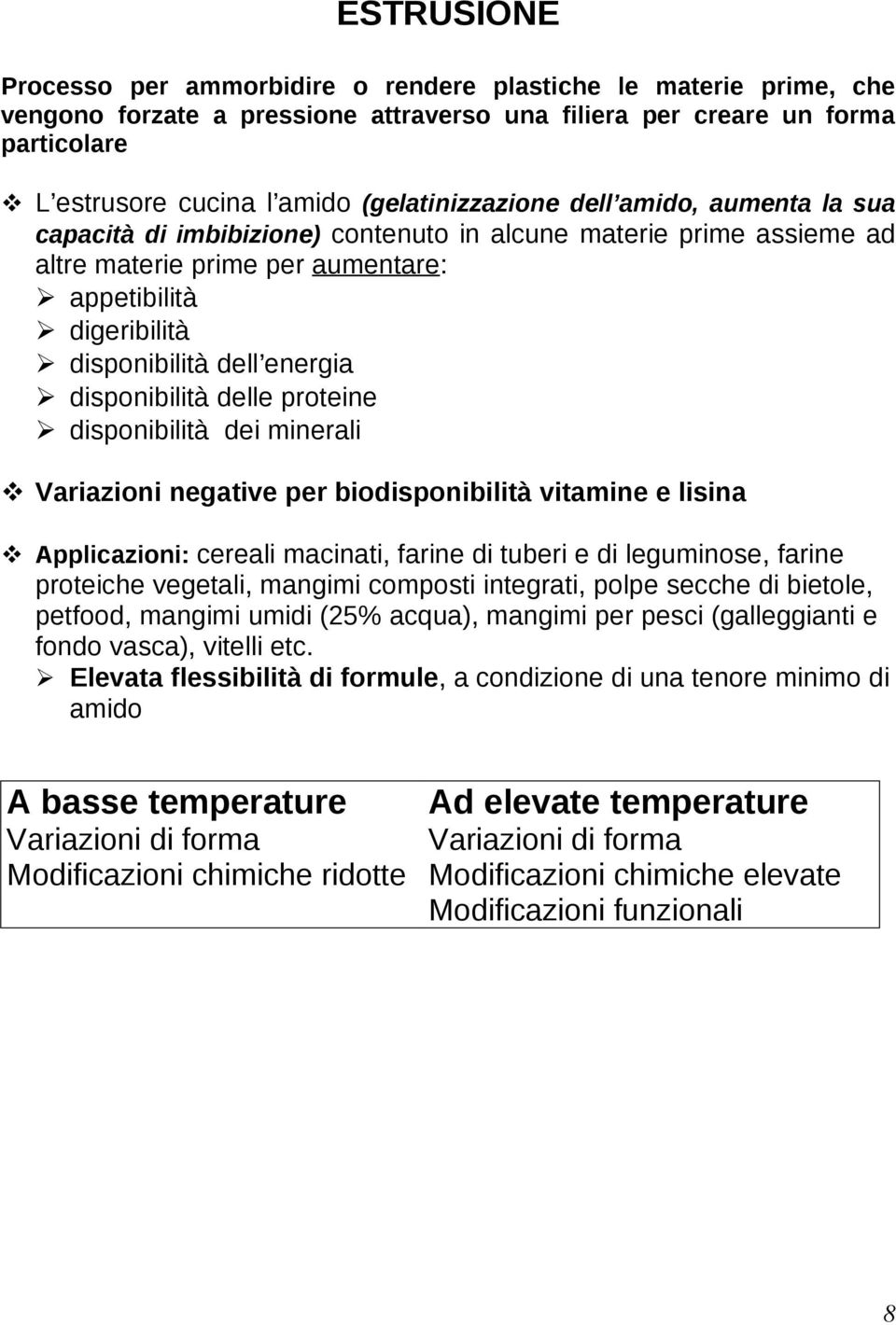 energia disponibilità delle proteine disponibilità dei minerali Variazioni negative per biodisponibilità vitamine e lisina Applicazioni: cereali macinati, farine di tuberi e di leguminose, farine