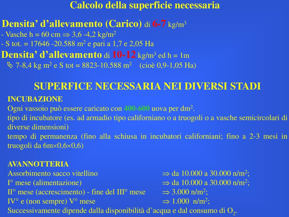 588 m 2 (cioè 0,9-1,05 Ha) SUPERFICE NECESSARIA NEI DIVERSI STADI INCUBAZIONE Ogni vassoio può essere caricato con 400-600 uova per dm 2. tipo di incubatore (es.