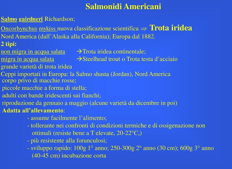 (Jordan), Nord America corpo privo di macchie rosse; piccole macchie a forma di stella; adulti con bande iridescenti sui fianchi; riproduzione da gennaio a maggio (alcune varietà da dicembre in poi)