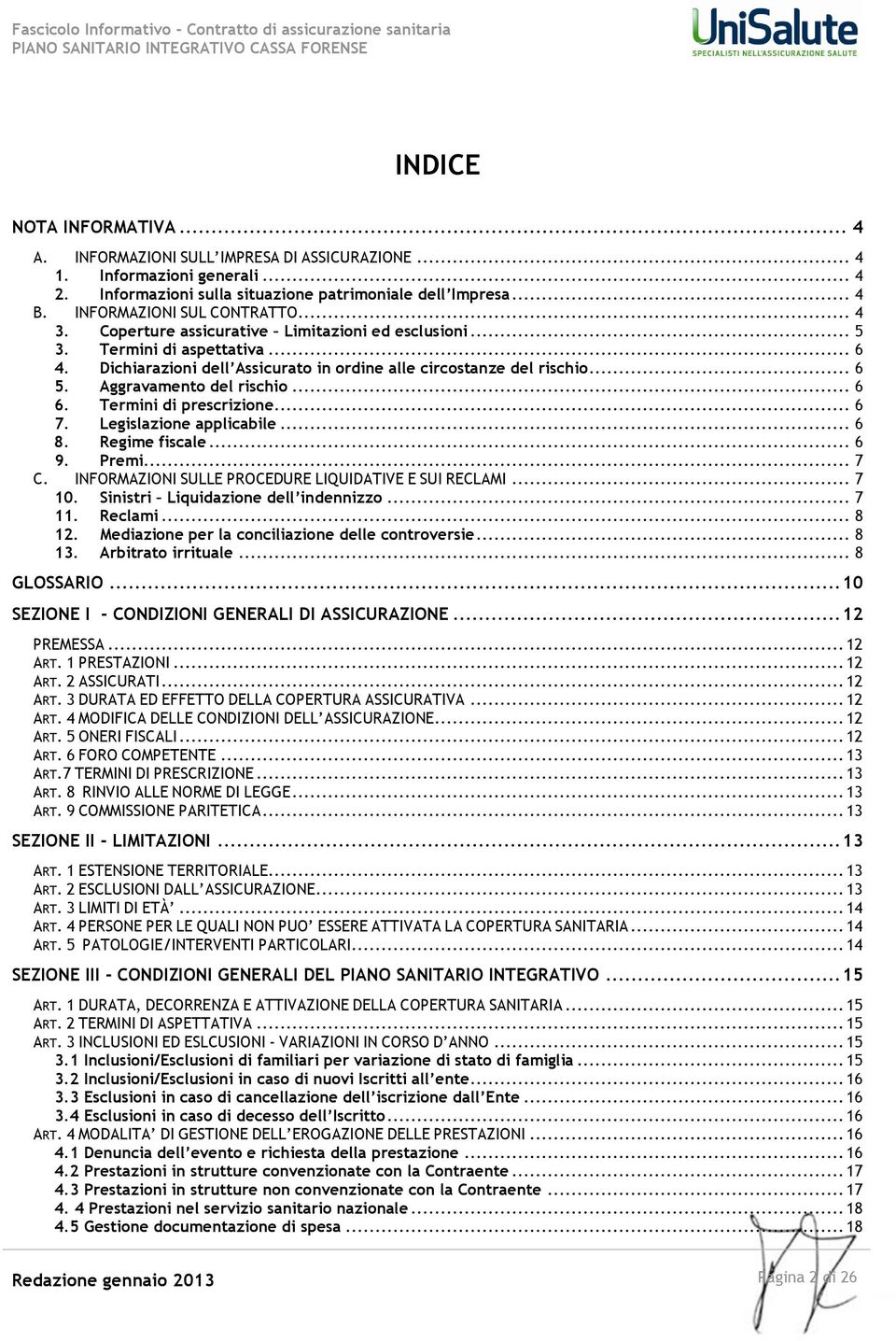 Aggravamento del rischio... 6 6. Termini di prescrizione... 6 7. Legislazione applicabile... 6 8. Regime fiscale... 6 9. Premi... 7 C. INFORMAZIONI SULLE PROCEDURE LIQUIDATIVE E SUI RECLAMI... 7 10.