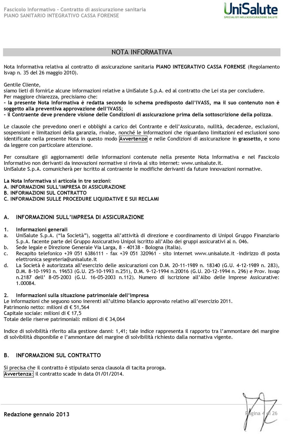 Per maggiore chiarezza, precisiamo che: - la presente Nota Informativa è redatta secondo lo schema predisposto dall IVASS, ma il suo contenuto non è soggetto alla preventiva approvazione dell IVASS;