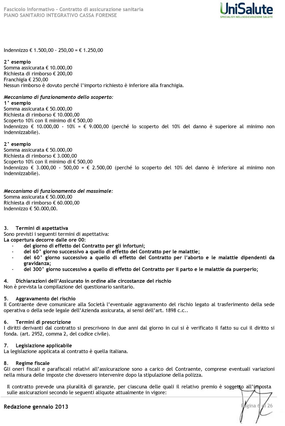 Meccanismo di funzionamento dello scoperto: 1 esempio Somma assicurata 50.000,00 Richiesta di rimborso 10.000,00 Scoperto 10% con il minimo di 500,00 Indennizzo 10.000,00-10% = 9.