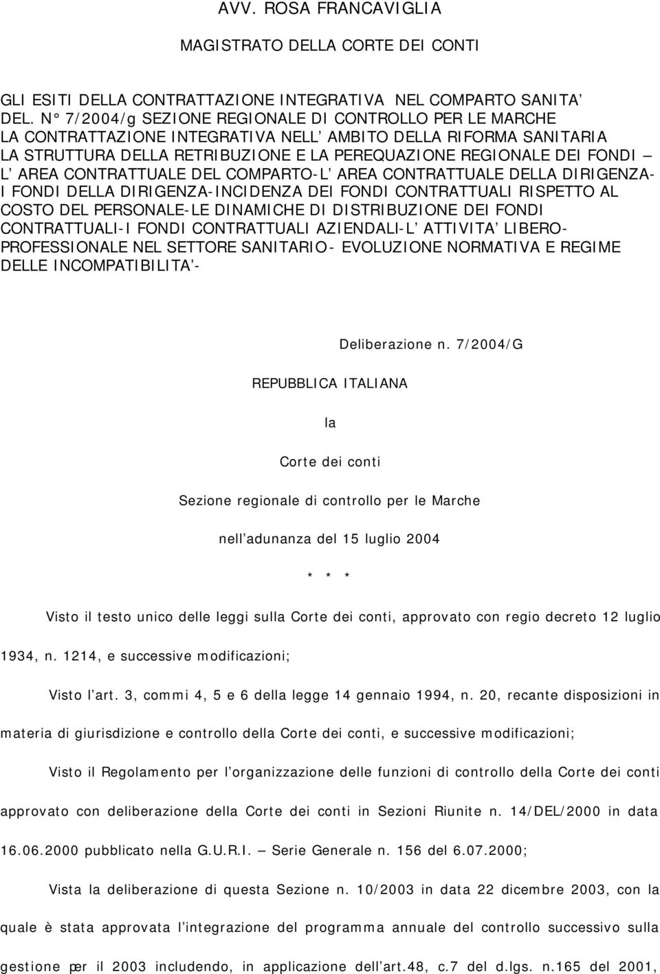 CONTRATTUALE DEL COMPARTO-L AREA CONTRATTUALE DELLA DIRIGENZA- I FONDI DELLA DIRIGENZA-INCIDENZA DEI FONDI CONTRATTUALI RISPETTO AL COSTO DEL PERSONALE-LE DINAMICHE DI DISTRIBUZIONE DEI FONDI