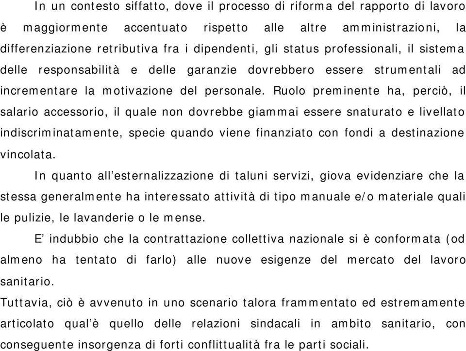 Ruolo preminente ha, perciò, il salario accessorio, il quale non dovrebbe giammai essere snaturato e livellato indiscriminatamente, specie quando viene finanziato con fondi a destinazione vincolata.