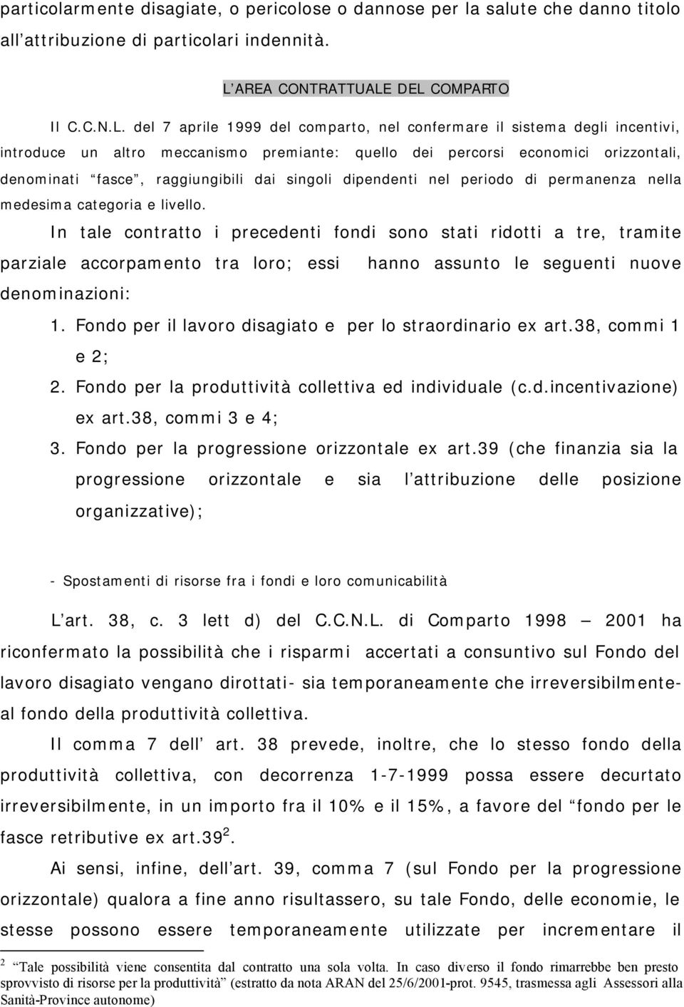 DEL COMPARTO Il C.C.N.L. del 7 aprile 1999 del comparto, nel confermare il sistema degli incentivi, introduce un altro meccanismo premiante: quello dei percorsi economici orizzontali, denominati