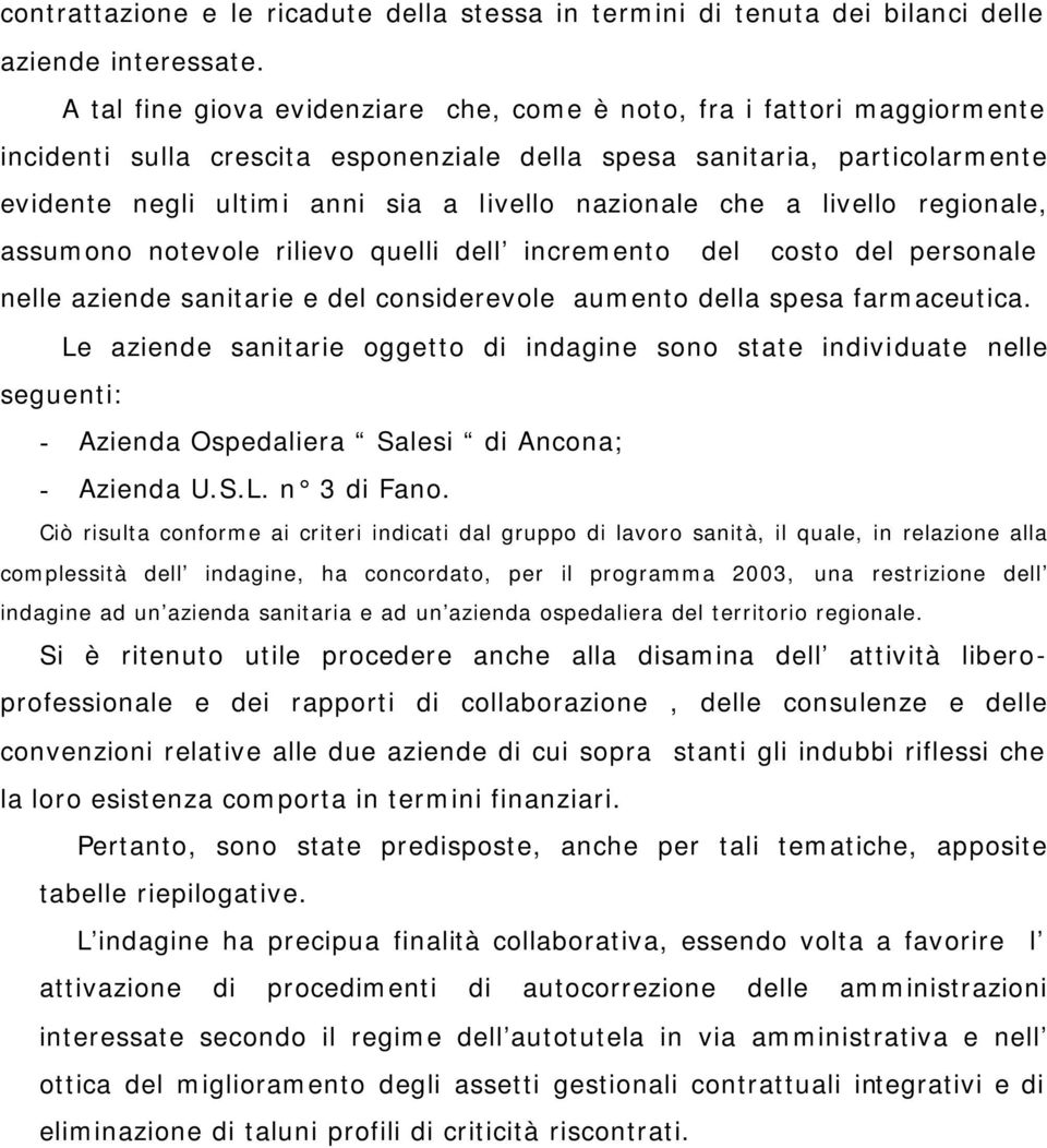 nazionale che a livello regionale, assumono notevole rilievo quelli dell incremento del costo del personale nelle aziende sanitarie e del considerevole aumento della spesa farmaceutica.