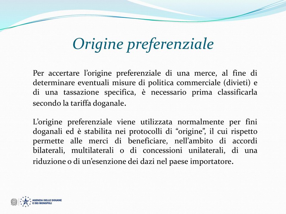 L origine preferenziale viene utilizzata normalmente per fini doganali ed è stabilita nei protocolli di origine, il cui rispetto permette