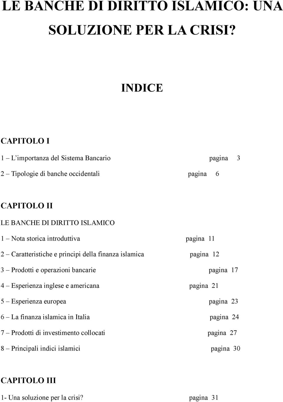 Nota storica introduttiva pagina 11 2 Caratteristiche e principi della finanza islamica pagina 12 3 Prodotti e operazioni bancarie pagina 17 4