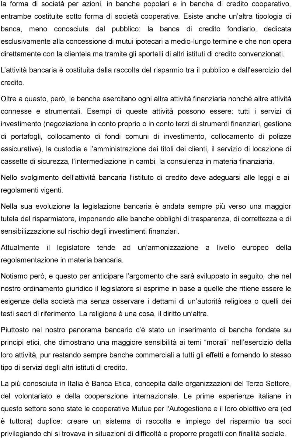 opera direttamente con la clientela ma tramite gli sportelli di altri istituti di credito convenzionati.