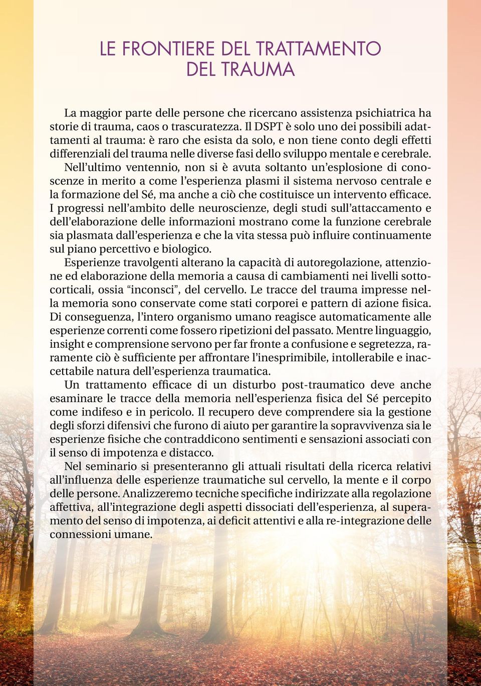 Nell ultimo ventennio, non si è avuta soltanto un esplosione di conoscenze in merito a come l esperienza plasmi il sistema nervoso centrale e la formazione del Sé, ma anche a ciò che costituisce un