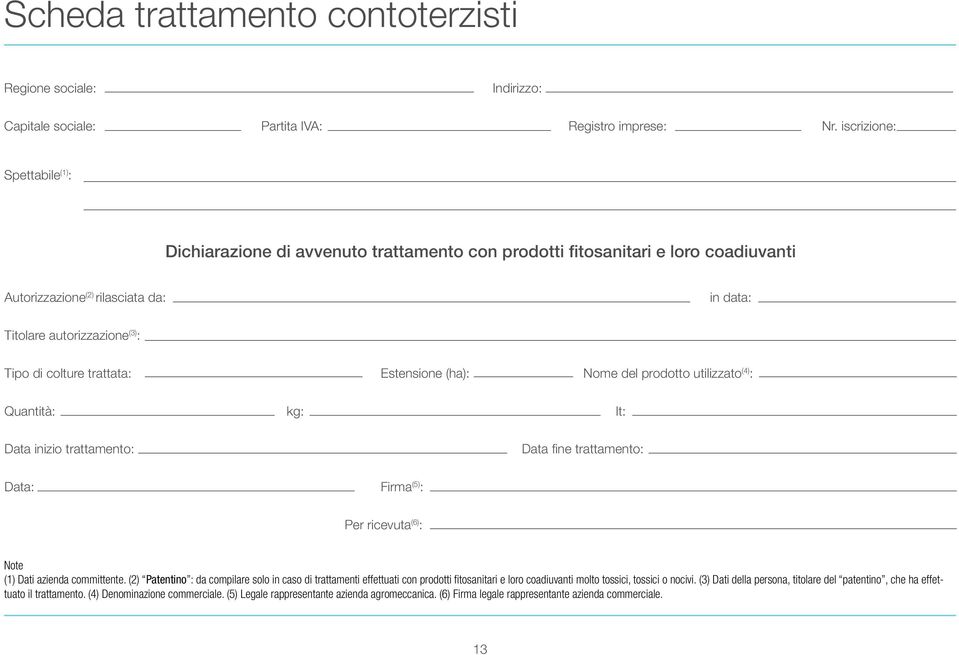 colture trattata: Estensione (ha): Nome del prodotto utilizzato (4) : Quantità: kg: lt: Data inizio trattamento: Data fine trattamento: Data: Firma (5) : Per ricevuta (6) : Note (1) Dati azienda