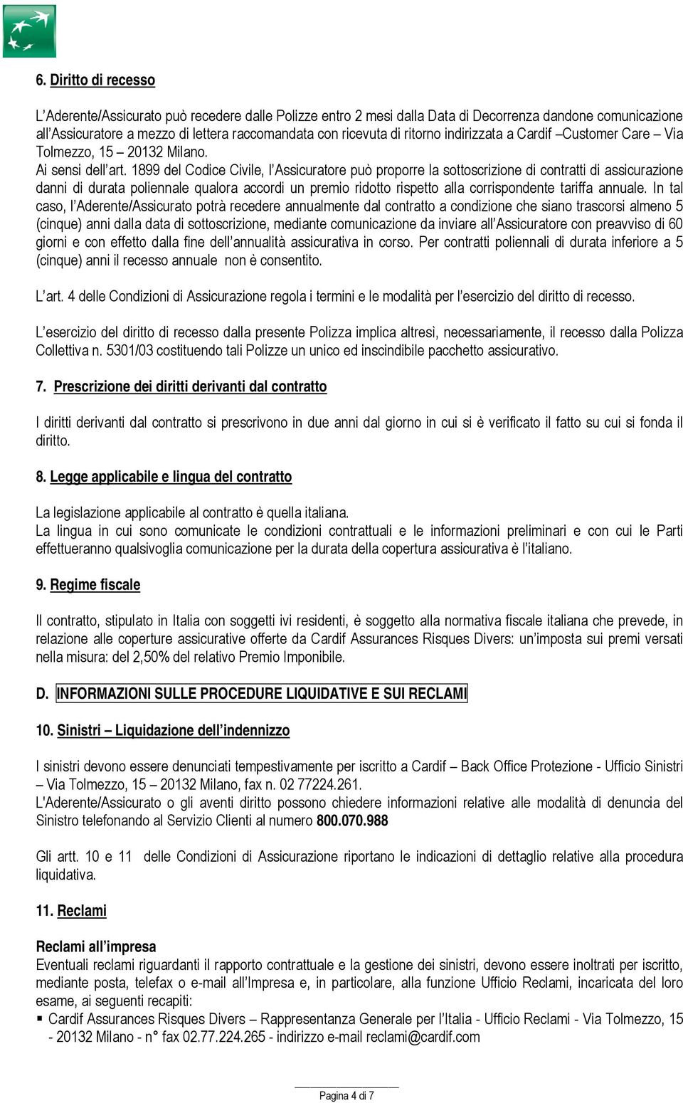 1899 del Codice Civile, l Assicuratore può proporre la sottoscrizione di contratti di assicurazione danni di durata poliennale qualora accordi un premio ridotto rispetto alla corrispondente tariffa