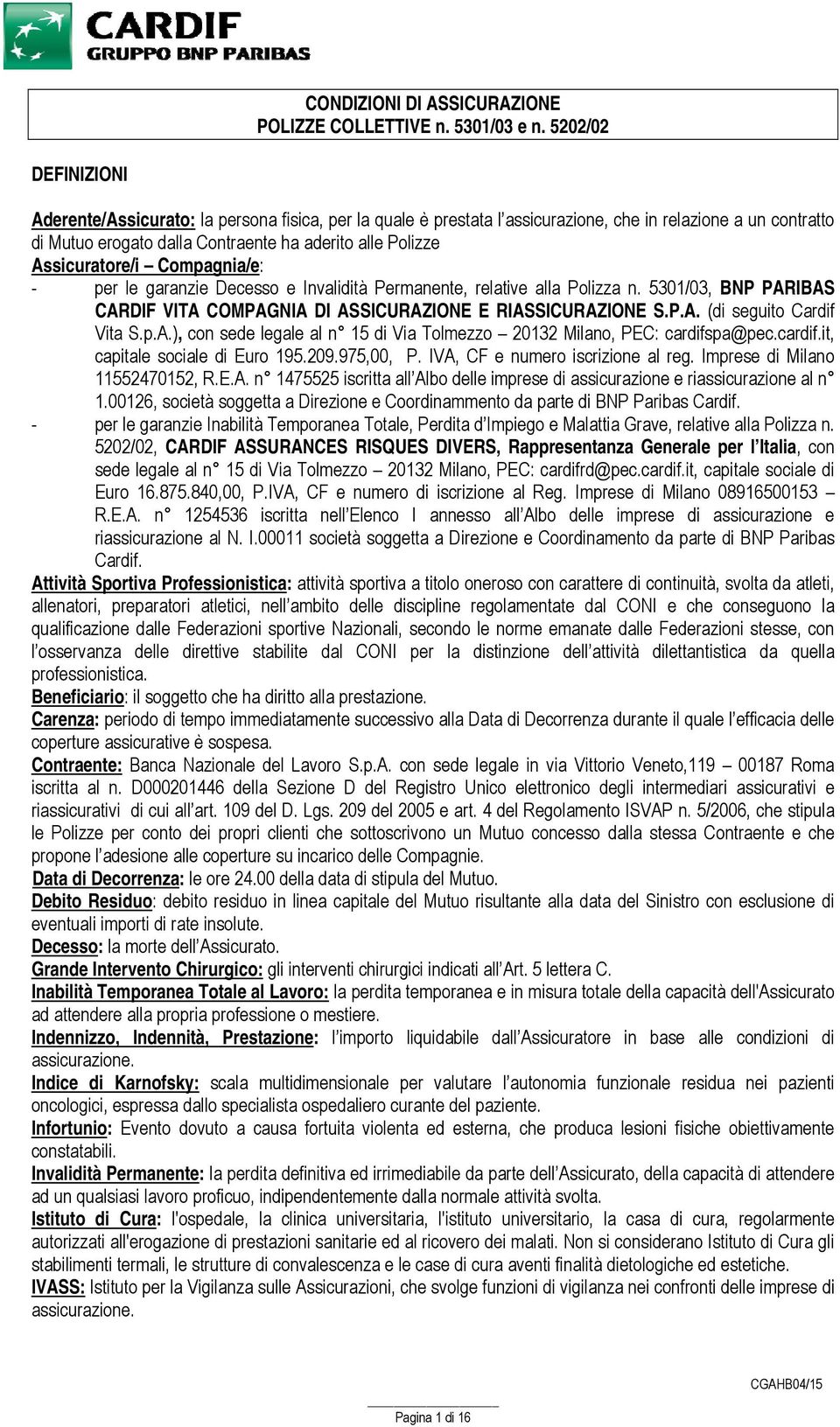 Assicuratore/i Compagnia/e: - per le garanzie Decesso e Invalidità Permanente, relative alla Polizza n. 5301/03, BNP PARIBAS CARDIF VITA COMPAGNIA DI ASSICURAZIONE E RIASSICURAZIONE S.P.A. (di seguito Cardif Vita S.