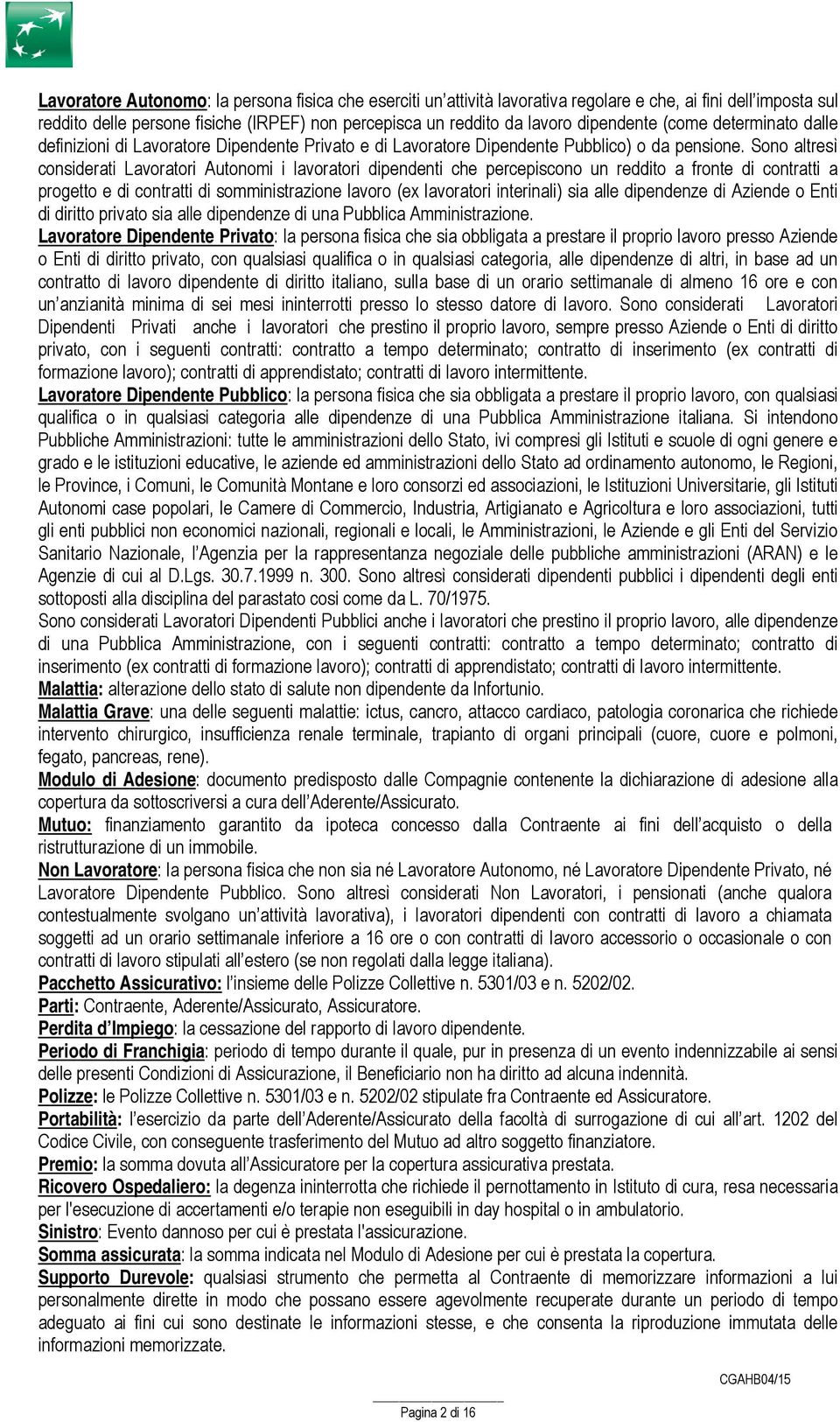 Sono altresì considerati Lavoratori Autonomi i lavoratori dipendenti che percepiscono un reddito a fronte di contratti a progetto e di contratti di somministrazione lavoro (ex lavoratori interinali)