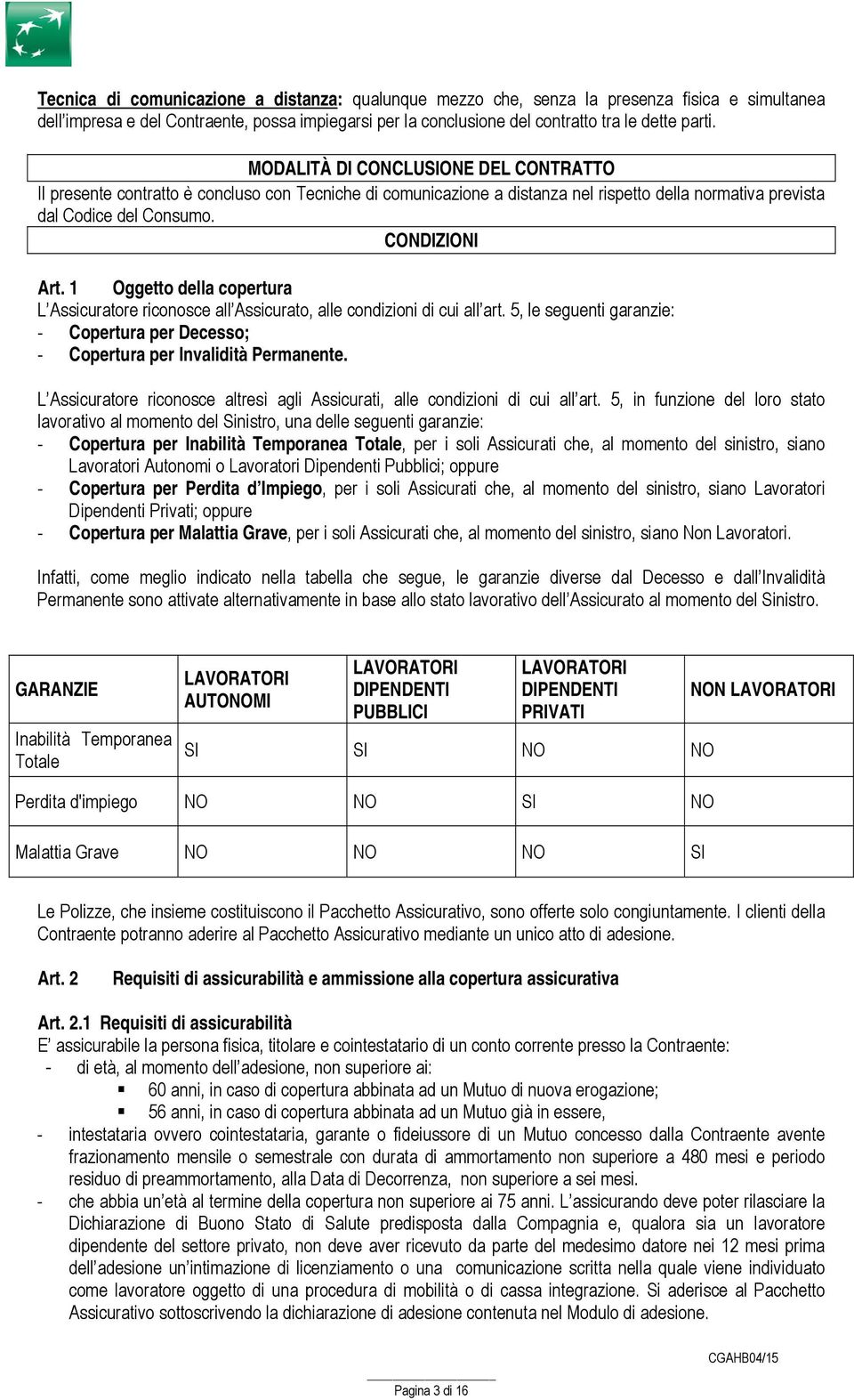 1 Oggetto della copertura L Assicuratore riconosce all Assicurato, alle condizioni di cui all art. 5, le seguenti garanzie: - Copertura per Decesso; - Copertura per Invalidità Permanente.