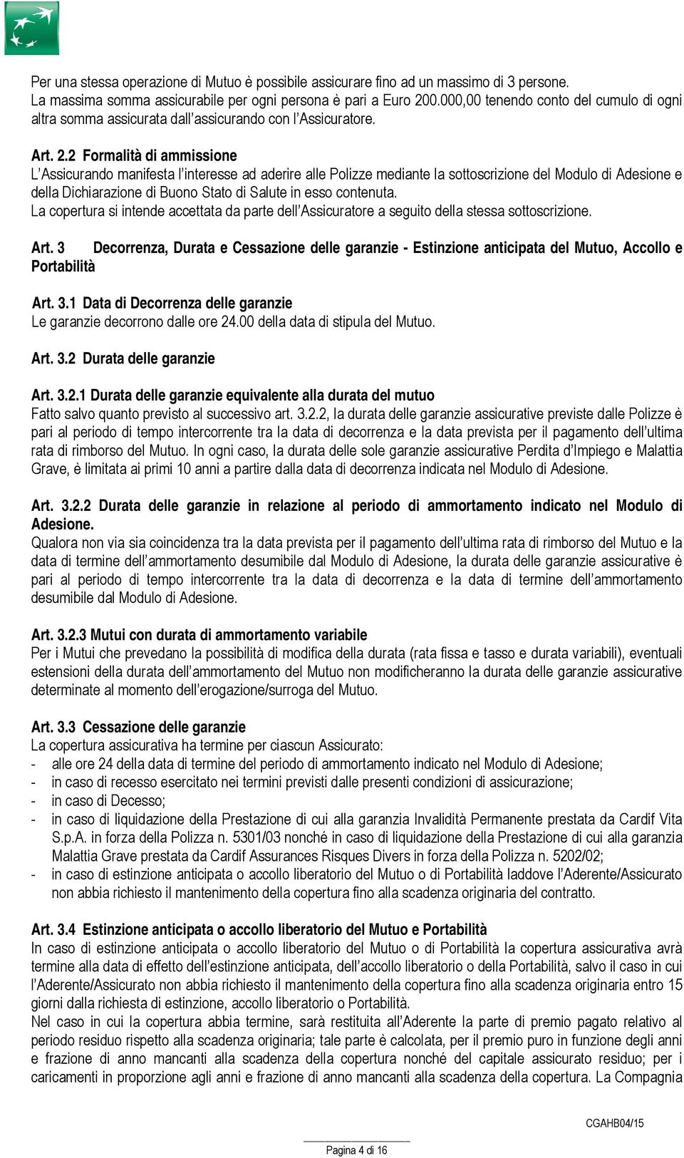 2 Formalità di ammissione L Assicurando manifesta l interesse ad aderire alle Polizze mediante la sottoscrizione del Modulo di Adesione e della Dichiarazione di Buono Stato di Salute in esso