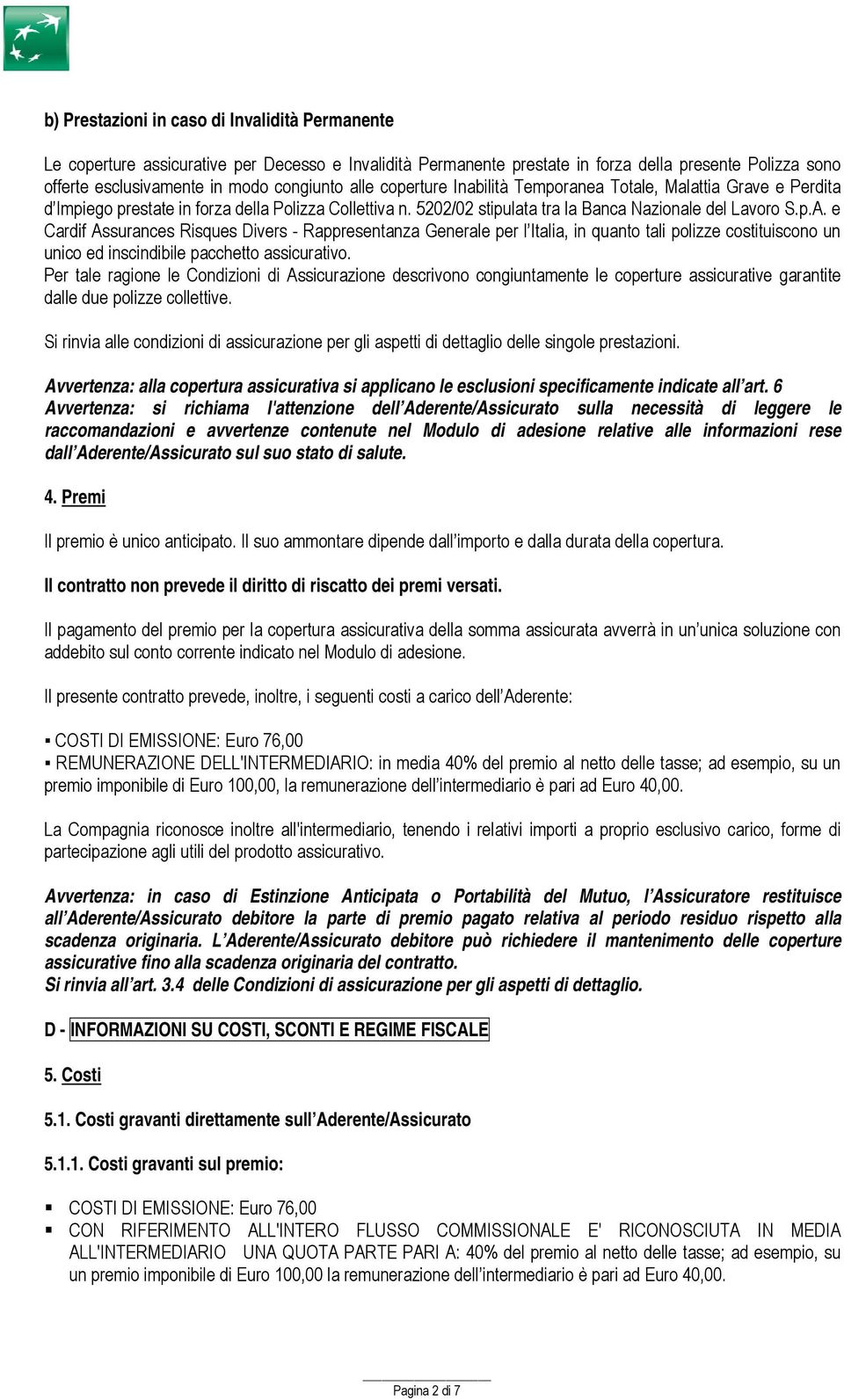 e Cardif Assurances Risques Divers - Rappresentanza Generale per l Italia, in quanto tali polizze costituiscono un unico ed inscindibile pacchetto assicurativo.