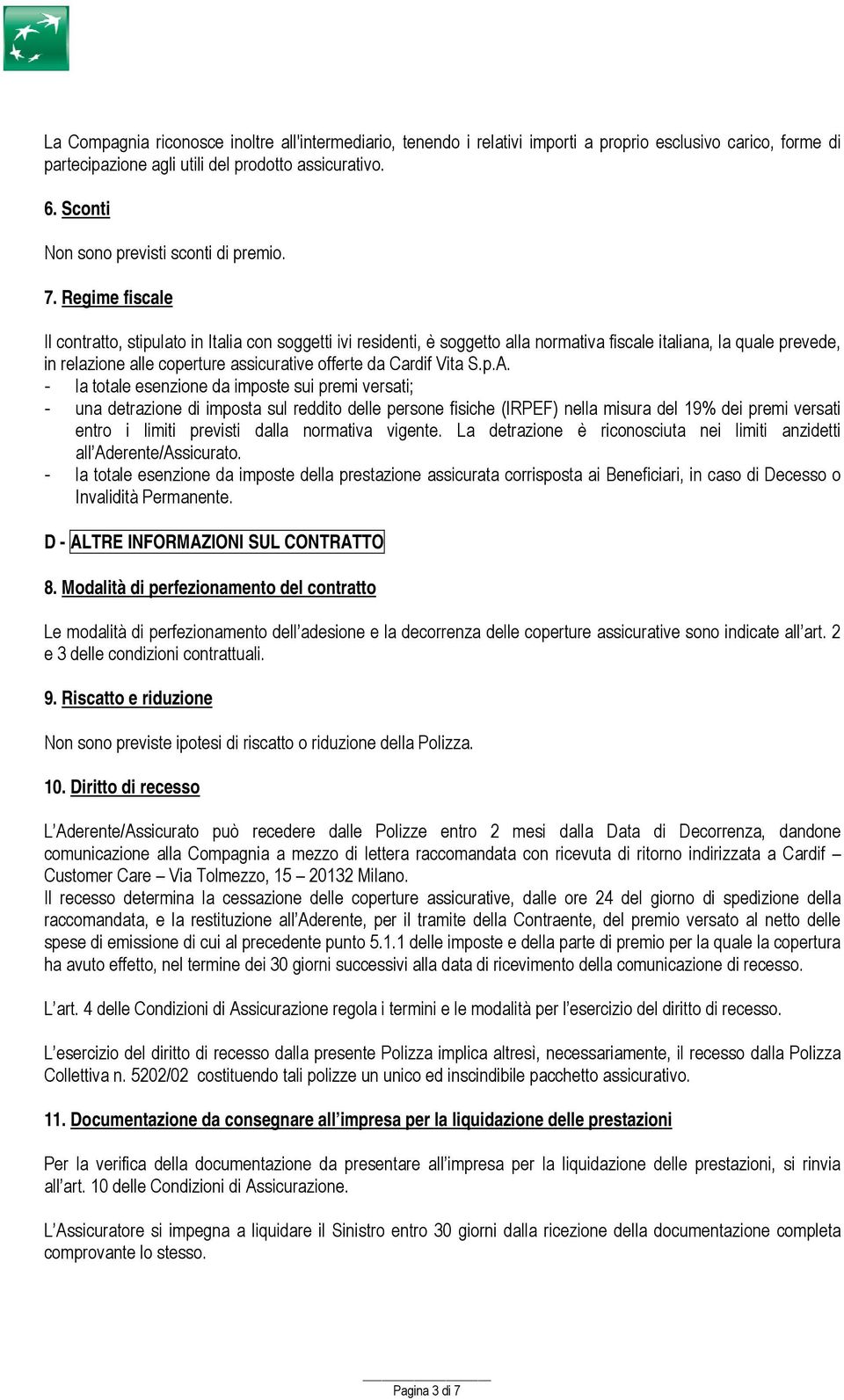 Regime fiscale Il contratto, stipulato in Italia con soggetti ivi residenti, è soggetto alla normativa fiscale italiana, la quale prevede, in relazione alle coperture assicurative offerte da Cardif