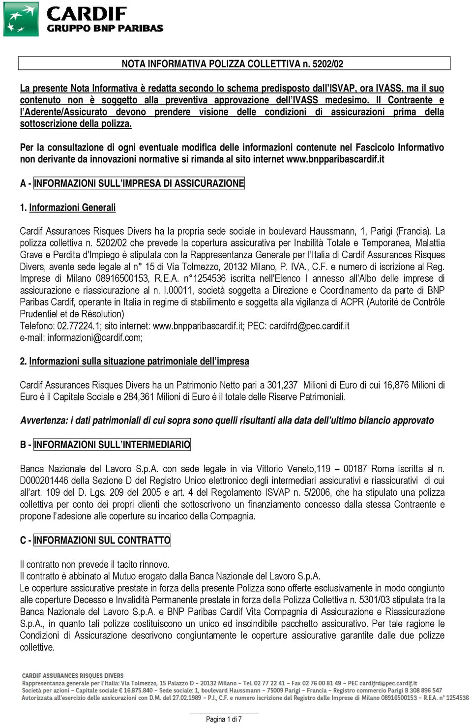 Il Contraente e l Aderente/Assicurato devono prendere visione delle condizioni di assicurazioni prima della sottoscrizione della polizza.