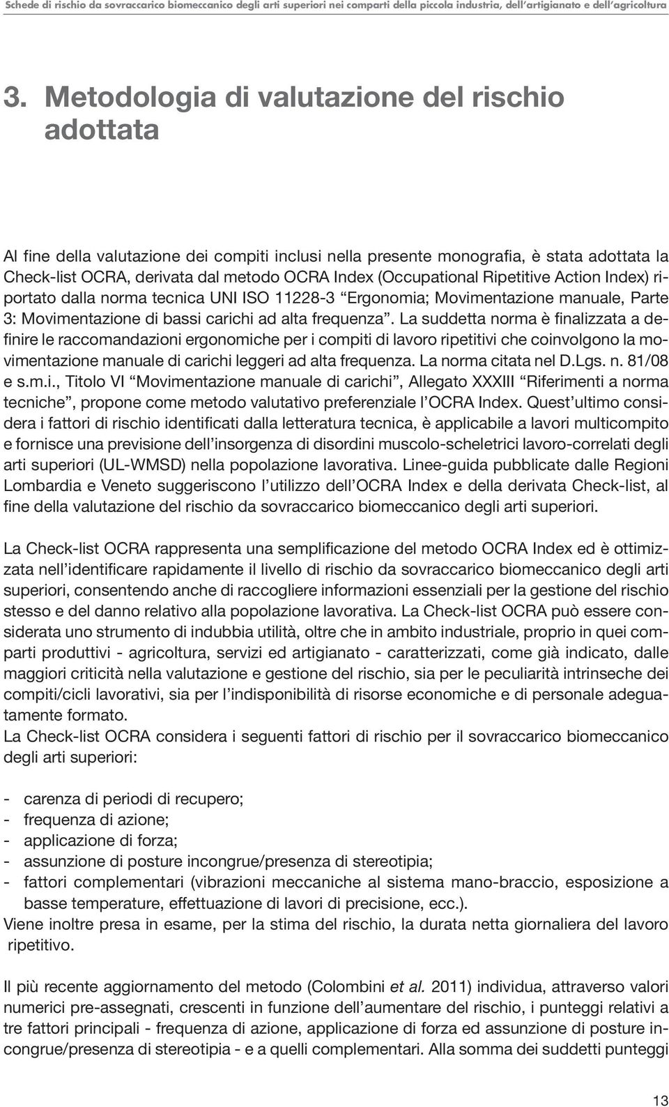 (Occupational Ripetitive Action Index) riportato dalla norma tecnica UNI ISO 11228-3 Ergonomia; Movimentazione manuale, Parte 3: Movimentazione di bassi carichi ad alta frequenza.