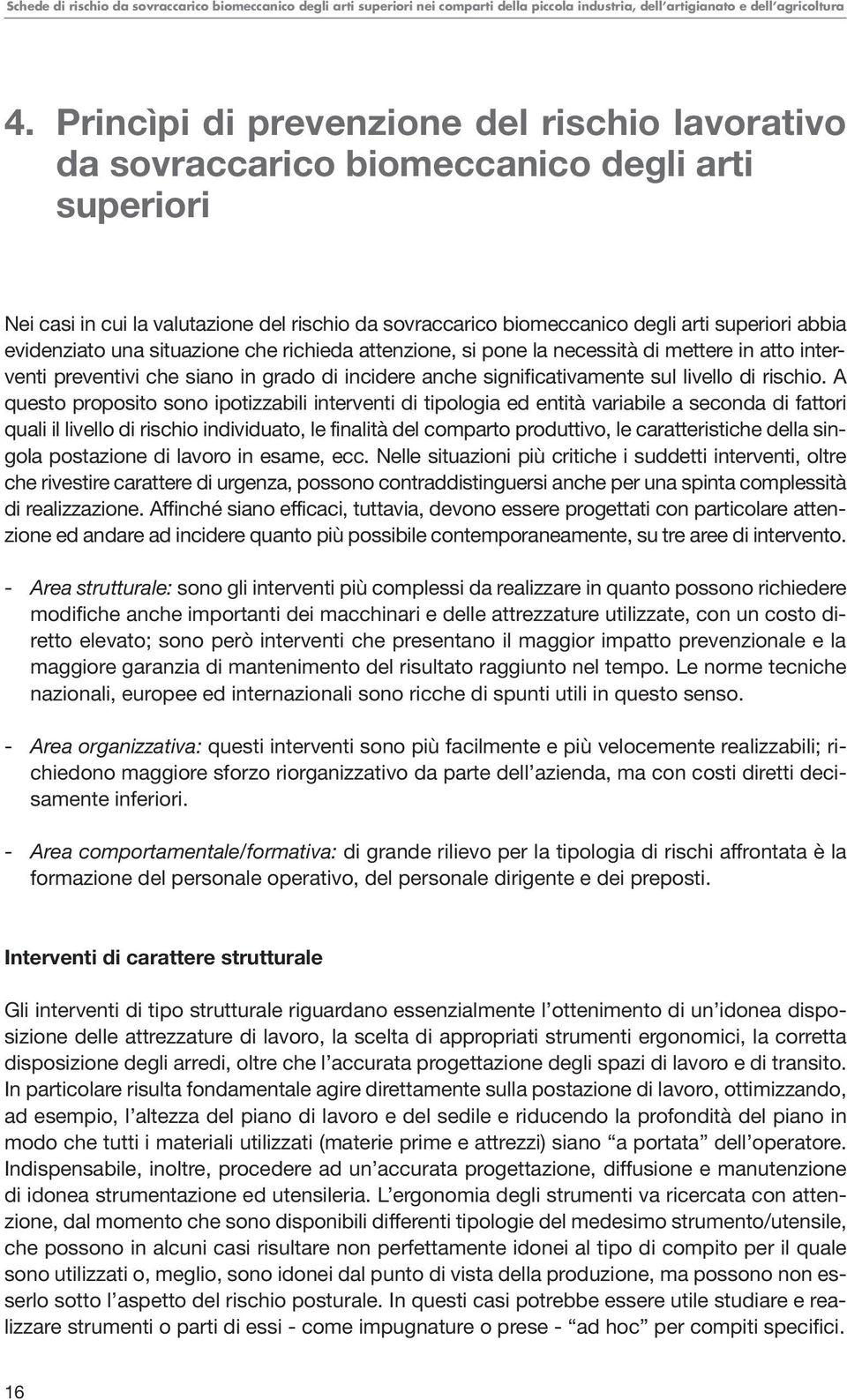 evidenziato una situazione che richieda attenzione, si pone la necessità di mettere in atto interventi preventivi che siano in grado di incidere anche significativamente sul livello di rischio.