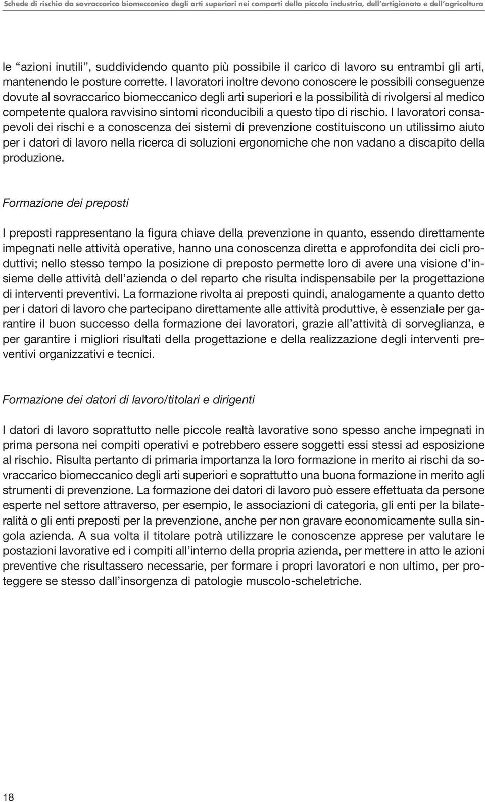 I lavoratori inoltre devono conoscere le possibili conseguenze dovute al sovraccarico biomeccanico degli arti superiori e la possibilità di rivolgersi al medico competente qualora ravvisino sintomi