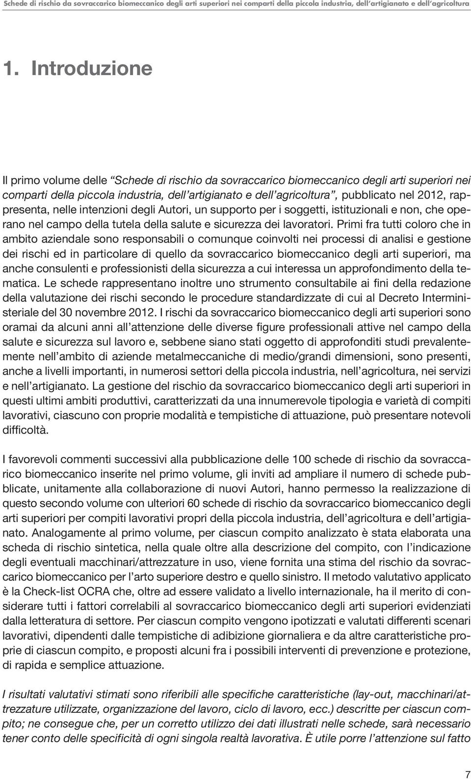 rappresenta, nelle intenzioni degli Autori, un supporto per i soggetti, istituzionali e non, che operano nel campo della tutela della salute e sicurezza dei lavoratori.