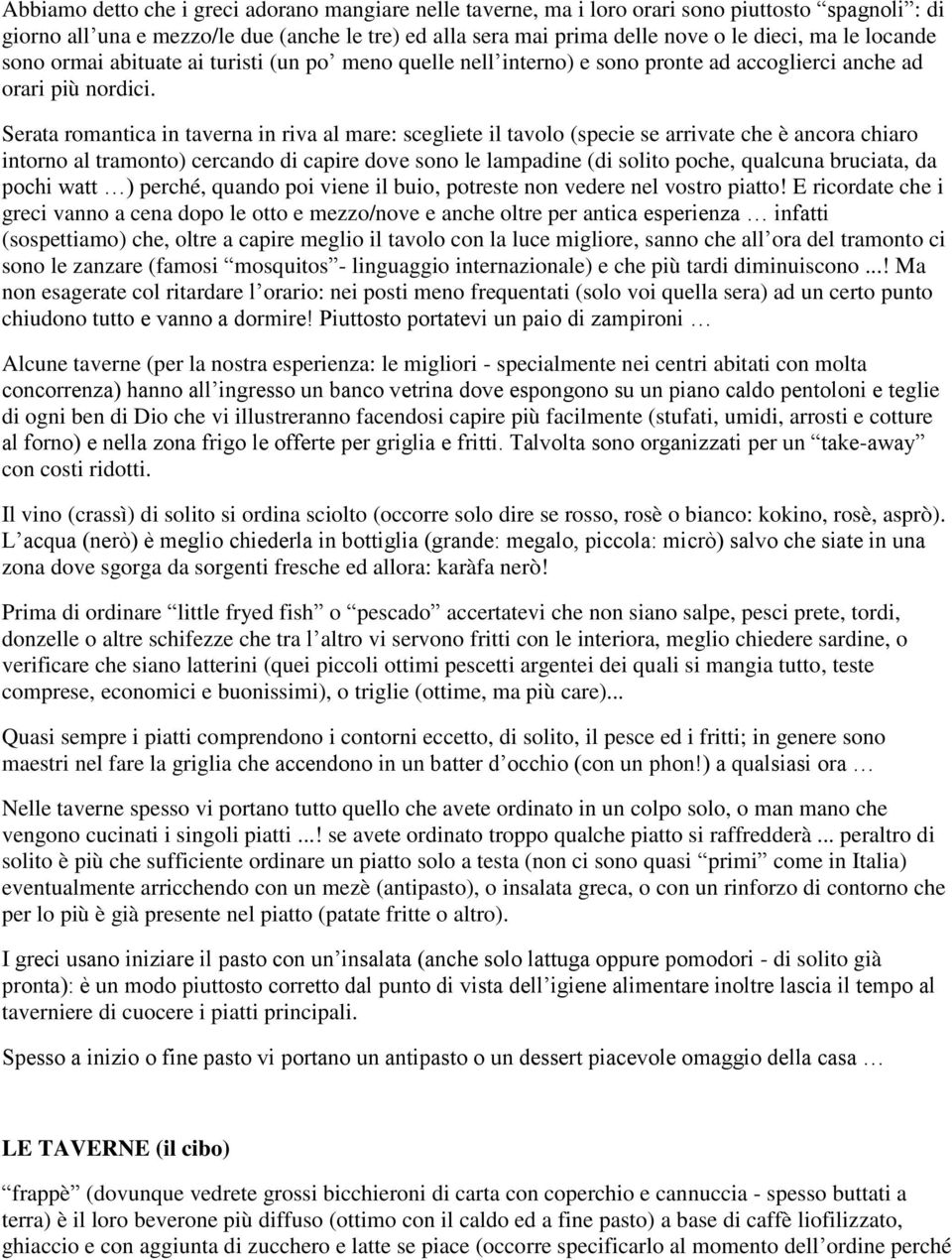 Serata romantica in taverna in riva al mare: scegliete il tavolo (specie se arrivate che è ancora chiaro intorno al tramonto) cercando di capire dove sono le lampadine (di solito poche, qualcuna